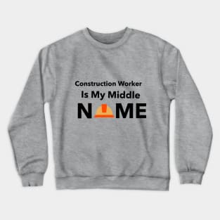 Construction Worker Is My Middle Name Crewneck Sweatshirt